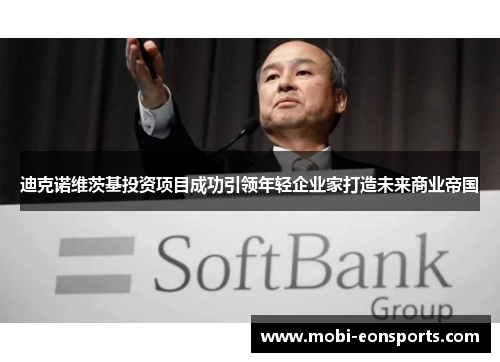 迪克诺维茨基投资项目成功引领年轻企业家打造未来商业帝国